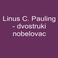 Linus C. Pauling - dvostruki nobelovac